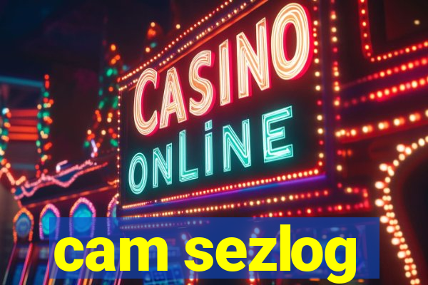 cam sezlog